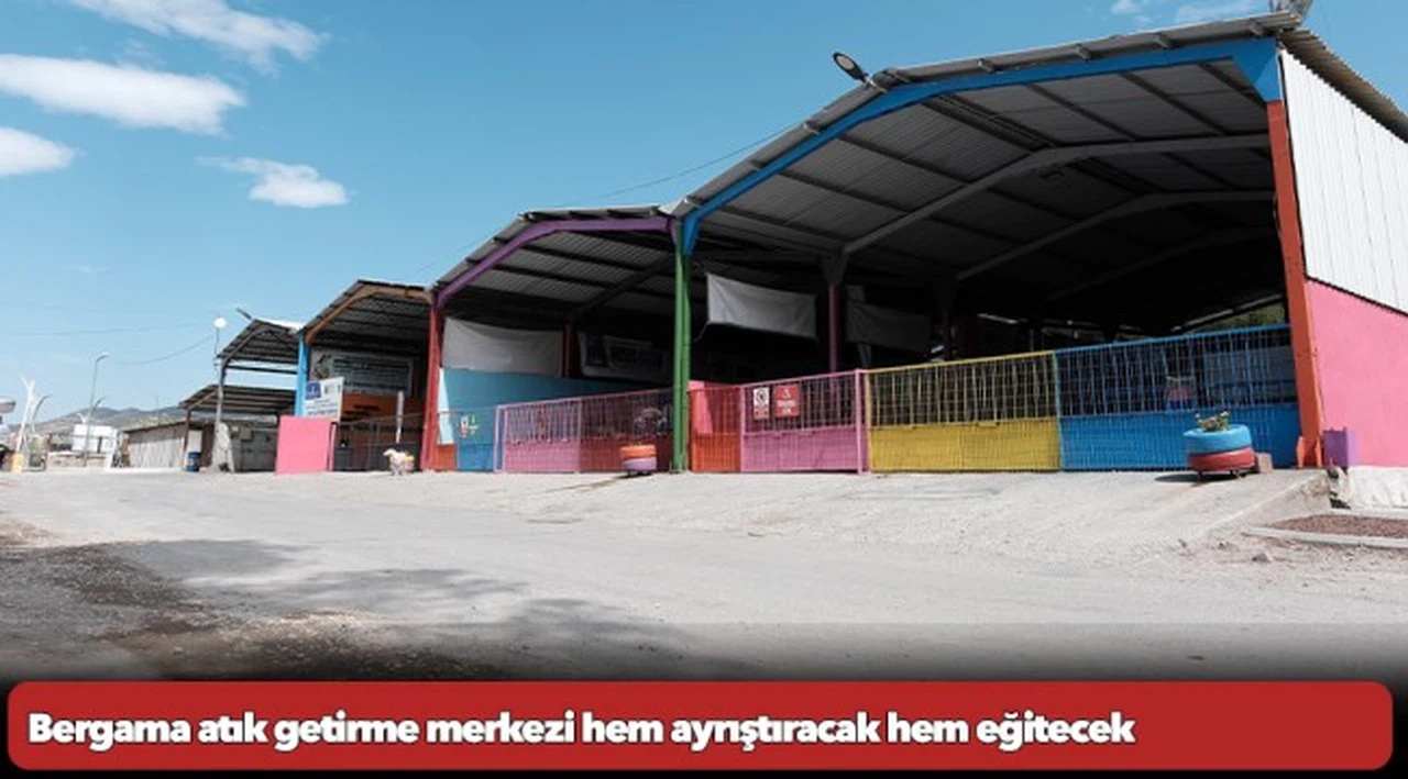 Bergama atık getirme merkezi hem ayrıştıracak hem eğitecek