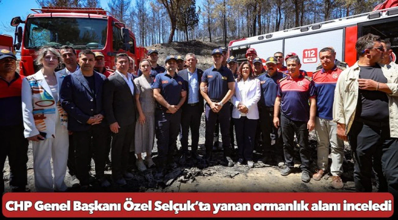 CHP Genel Başkanı Özel Selçuk’ta yanan ormanlık alanı inceledi