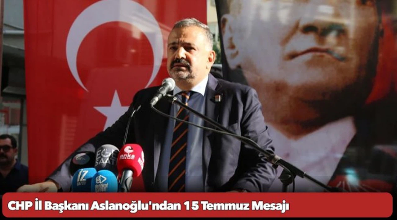 CHP İl Başkanı Aslanoğlu'ndan 15 Temmuz Mesajı