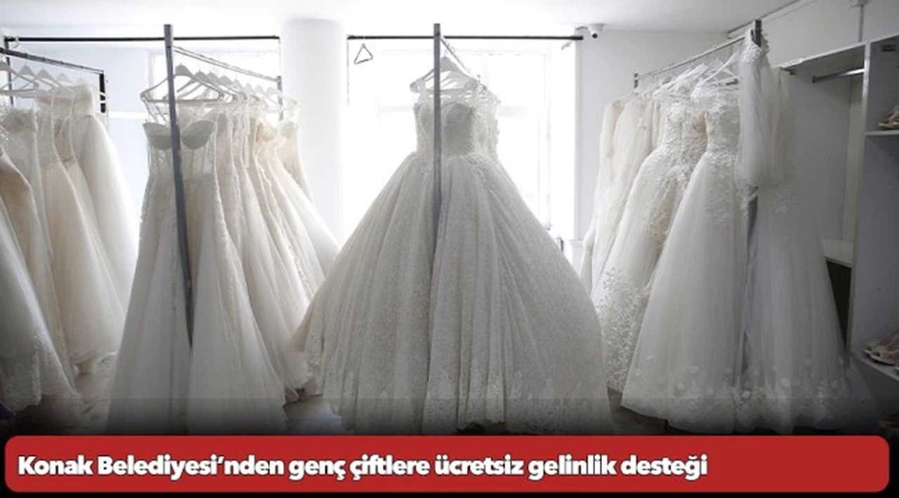 Konak Belediyesi’nden genç çiftlere ücretsiz gelinlik desteği