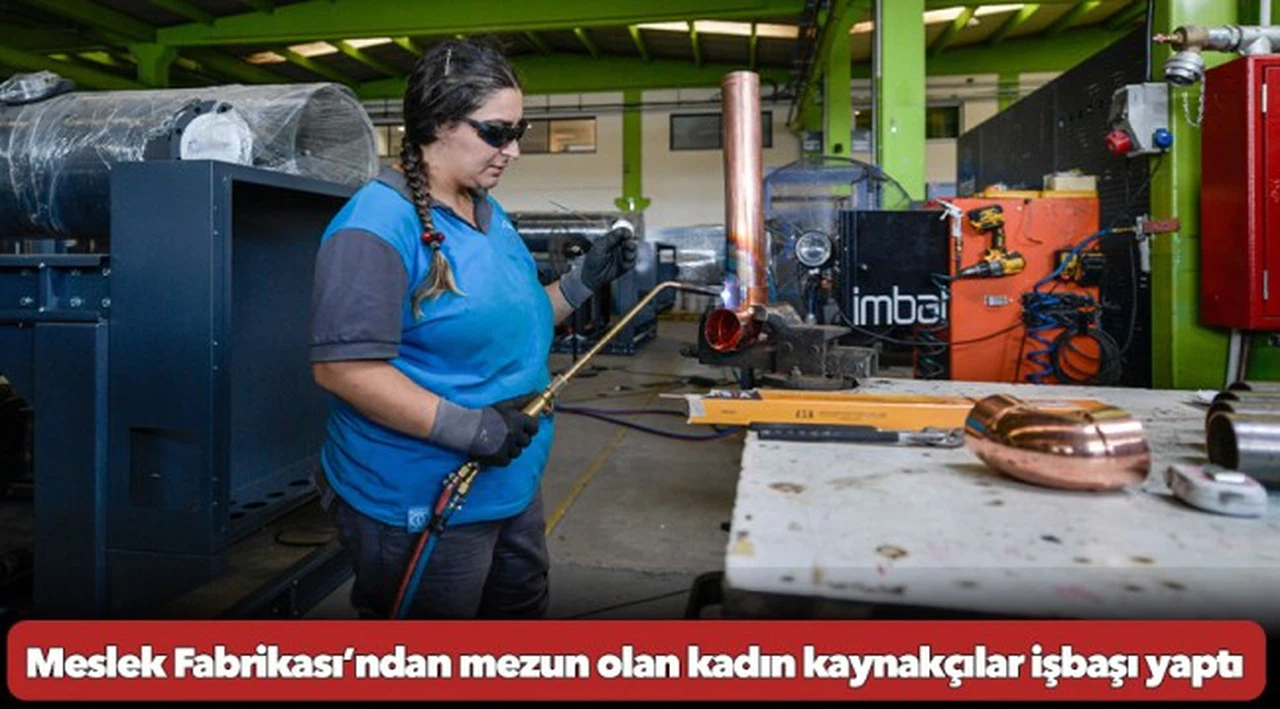 Meslek Fabrikası’ndan mezun olan kadın kaynakçılar işbaşı yaptı