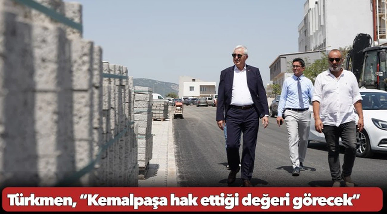 Türkmen, “Kemalpaşa hak ettiği değeri görecek”