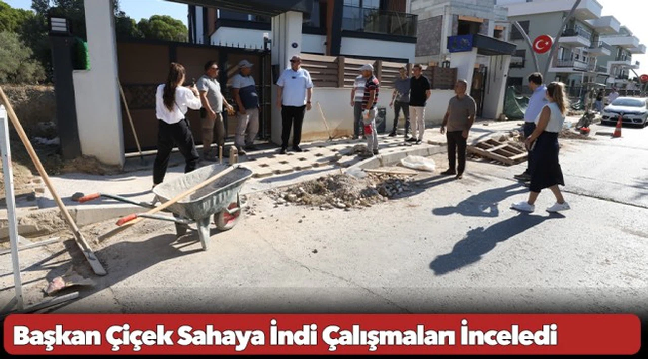 Başkan Çiçek Sahaya İndi Çalışmaları İnceledi