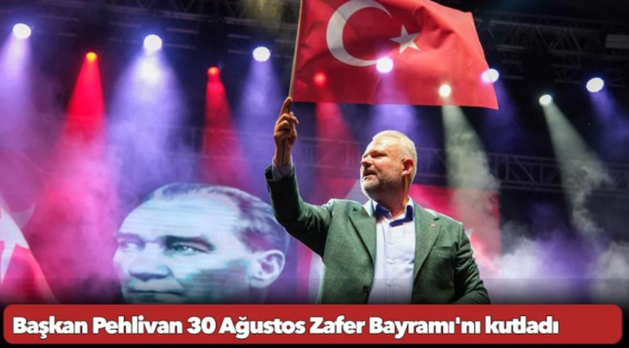 Başkan Pehlivan 30 Ağustos Zafer Bayramı'nı kutladı
