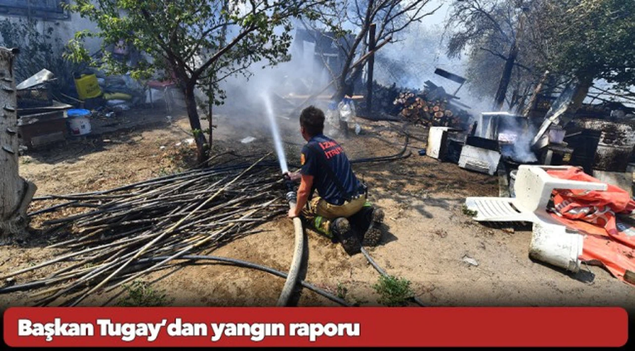 Başkan Tugay’dan yangın raporu
