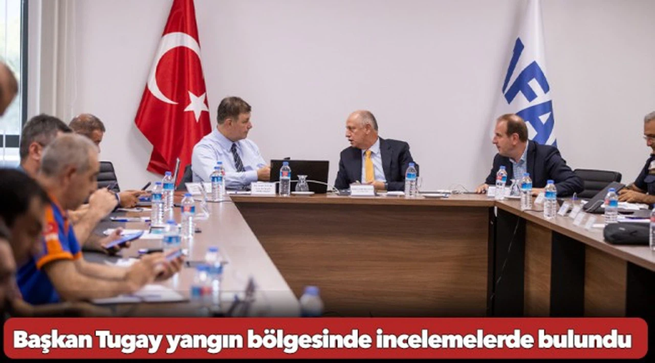 Başkan Tugay yangın bölgesinde incelemelerde bulundu