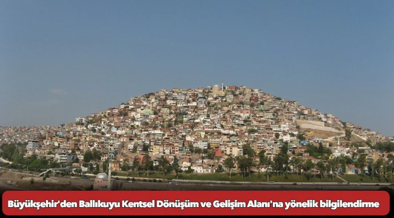 Büyükşehir'den Ballıkuyu Kentsel Dönüşüm ve Gelişim Alanı'na yönelik bilgilendirme