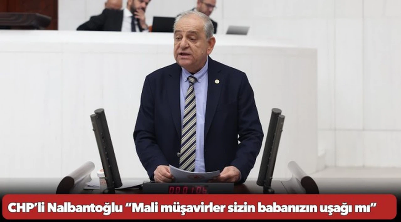 CHP’li Nalbantoğlu “Mali müşavirler sizin babanızın uşağı mı”