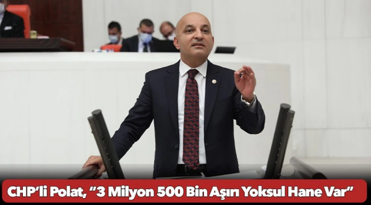 CHP’li Polat, “3 Milyon 500 Bin Aşırı Yoksul Hane Var”