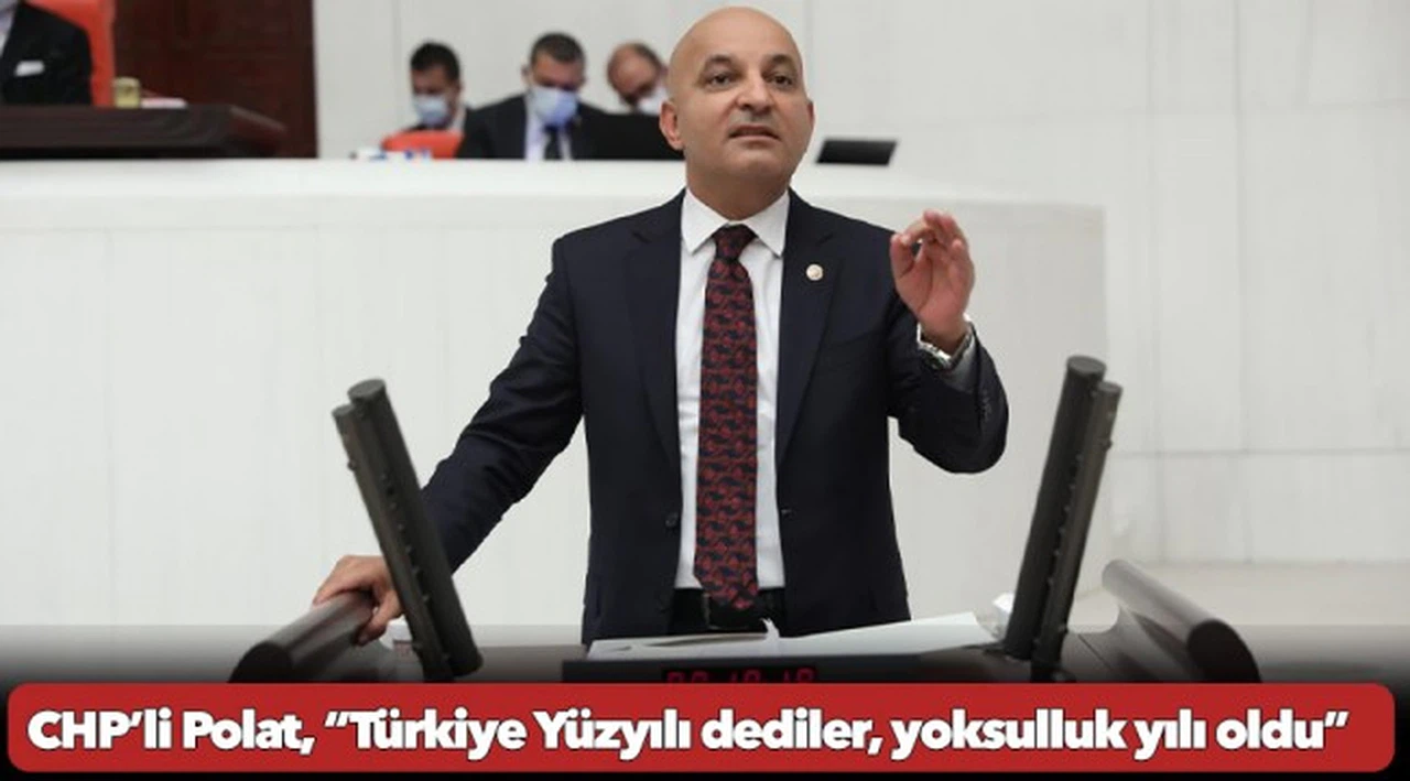 CHP’li Polat, “Türkiye Yüzyılı dediler, yoksulluk yılı oldu”