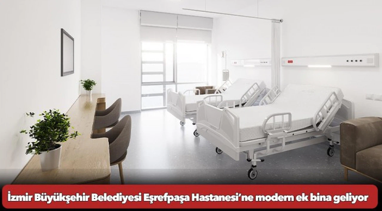 İzmir Büyükşehir Belediyesi Eşrefpaşa Hastanesi’ne modern ek bina geliyor