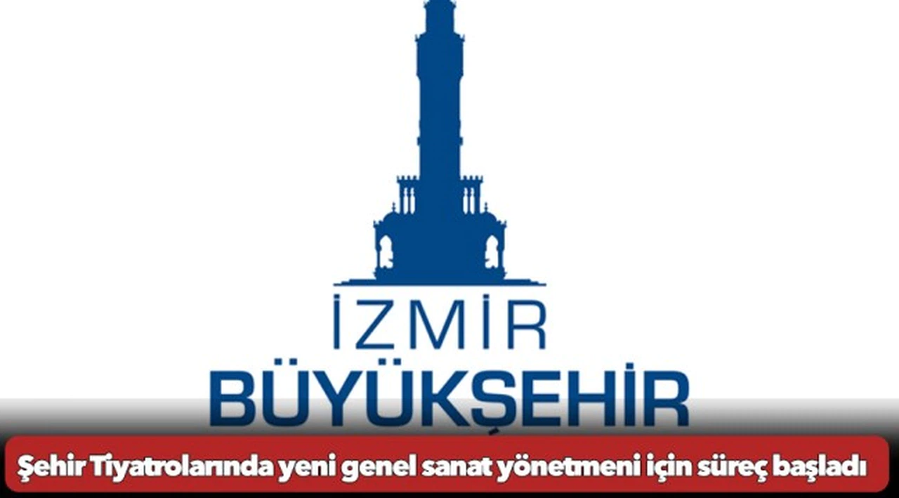 İzmir Büyükşehir Belediyesi Şehir Tiyatrolarında yeni genel sanat yönetmeni için süreç başladı