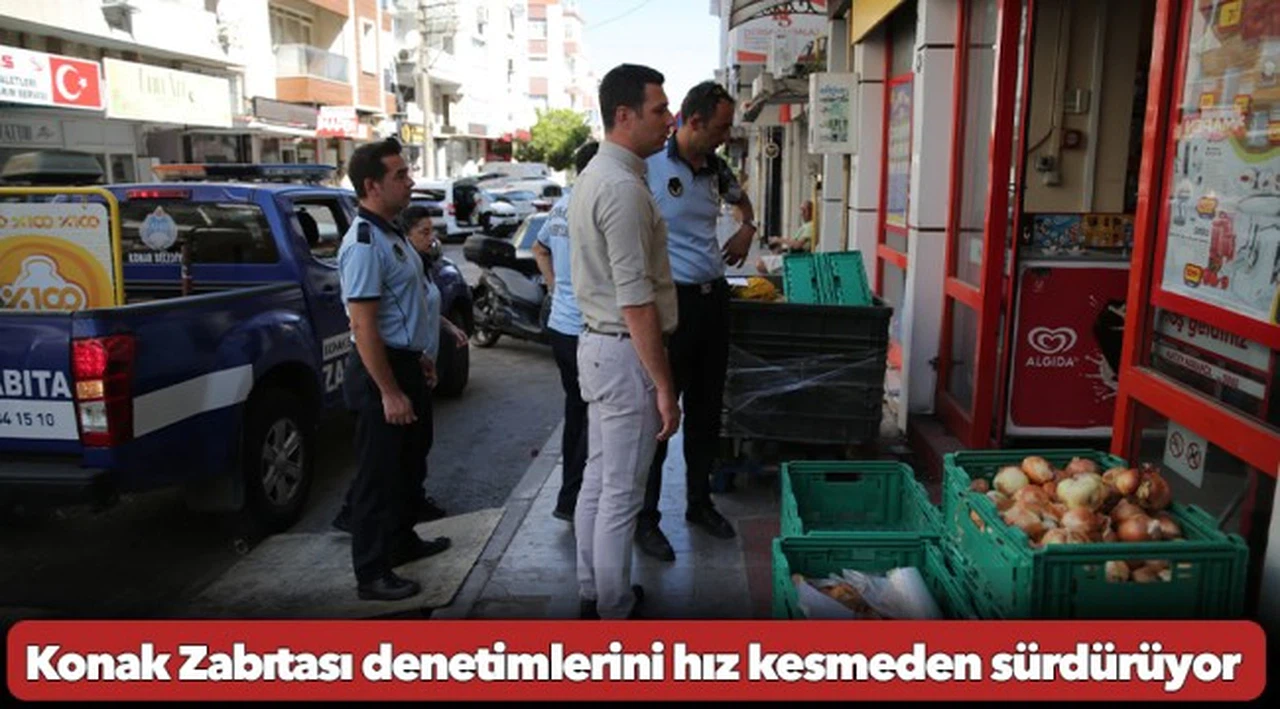 Konak Zabıtası denetimlerini hız kesmeden sürdürüyor
