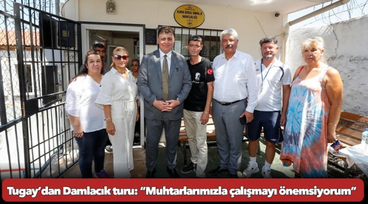 Tugay’dan Damlacık turu  “Muhtarlarımızla çalışmayı önemsiyorum”