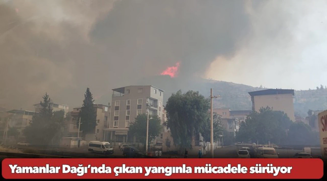 Yamanlar Dağı’nda çıkan yangınla mücadele sürüyor