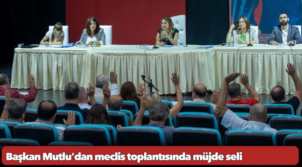 Başkan Mutlu’dan meclis toplantısında müjde seli
