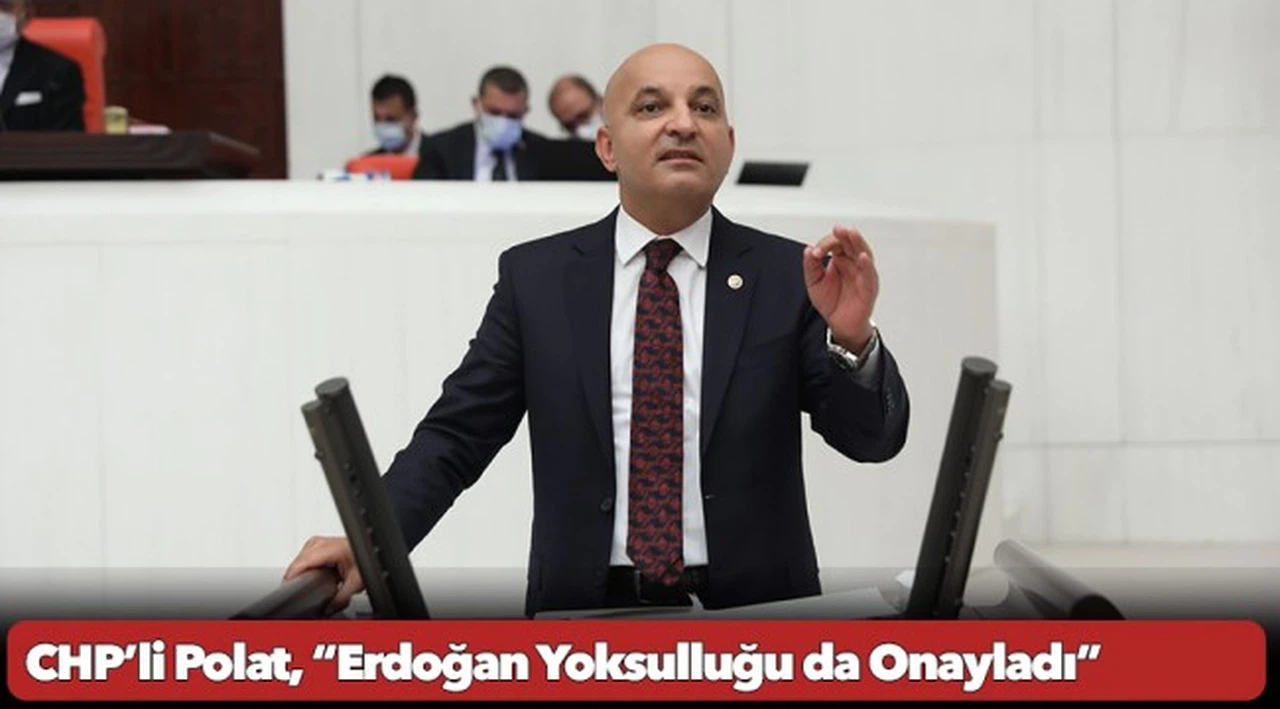 CHP’li Polat, “Erdoğan Yoksulluğu da Onayladı”