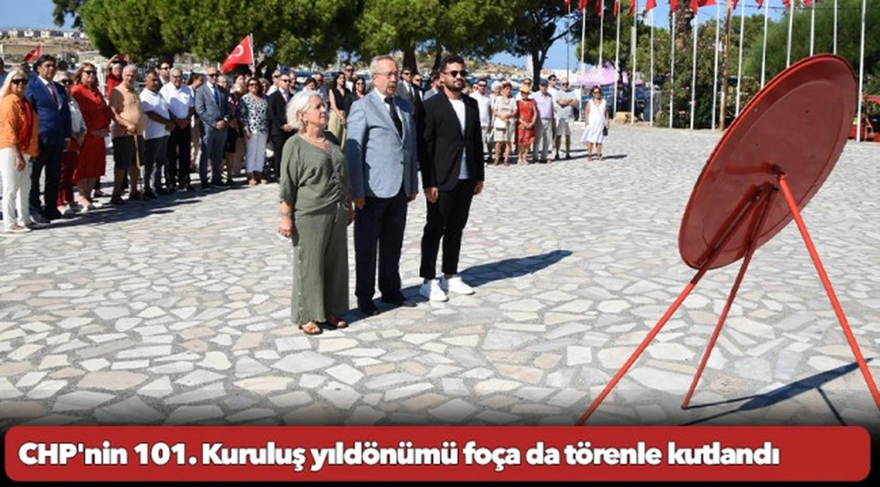 CHP'nin 101. Kuruluş yıldönümü Foça da törenle kutlandı
