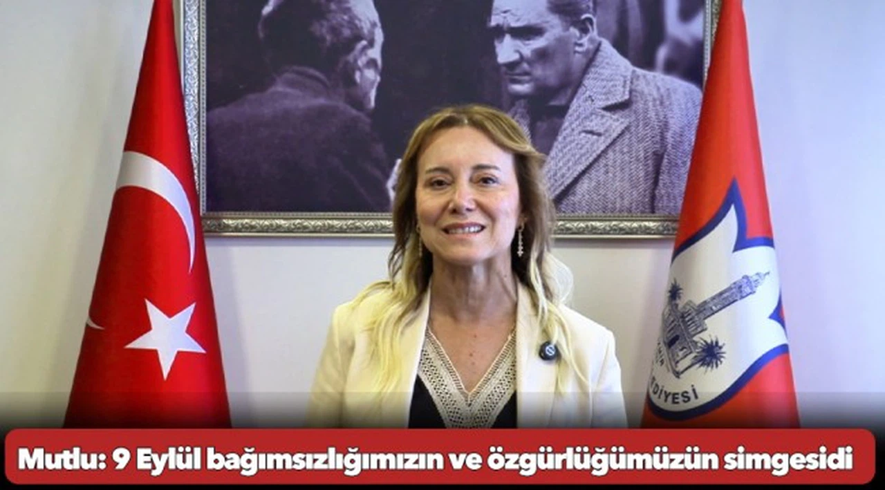 Mutlu: 9 Eylül bağımsızlığımızın ve özgürlüğümüzün simgesidir