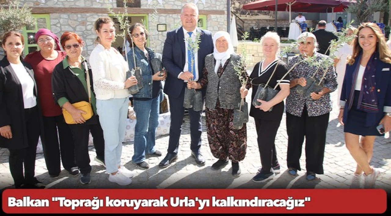 Balkan "Toprağı koruyarak Urla'yı kalkındıracağız"