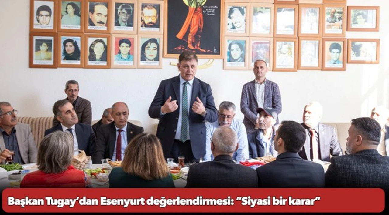Başkan Tugay’dan Esenyurt değerlendirmesi:  “Siyasi bir karar”