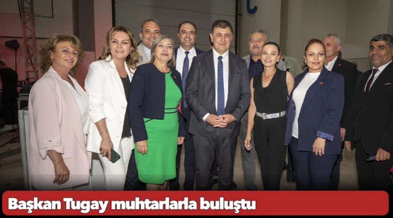 Başkan Tugay muhtarlarla buluştu
