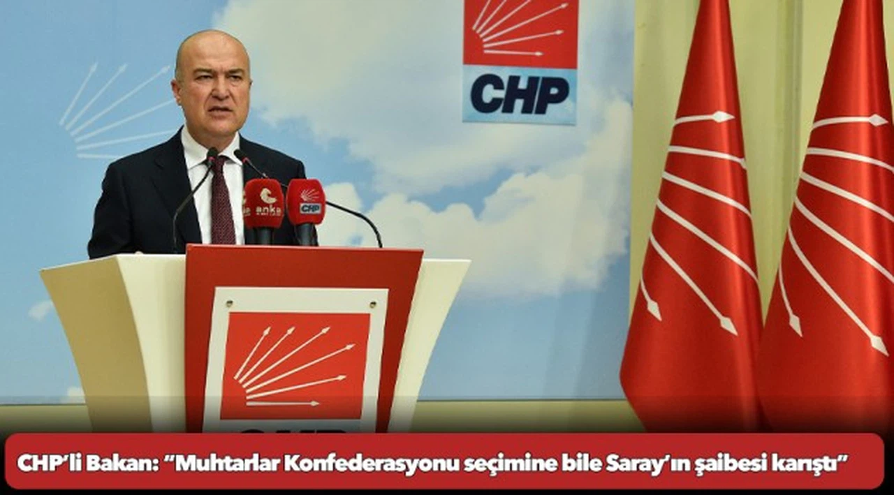CHP’li Bakan: “Muhtarlar Konfederasyonu seçimine bile Saray’ın şaibesi karıştı”