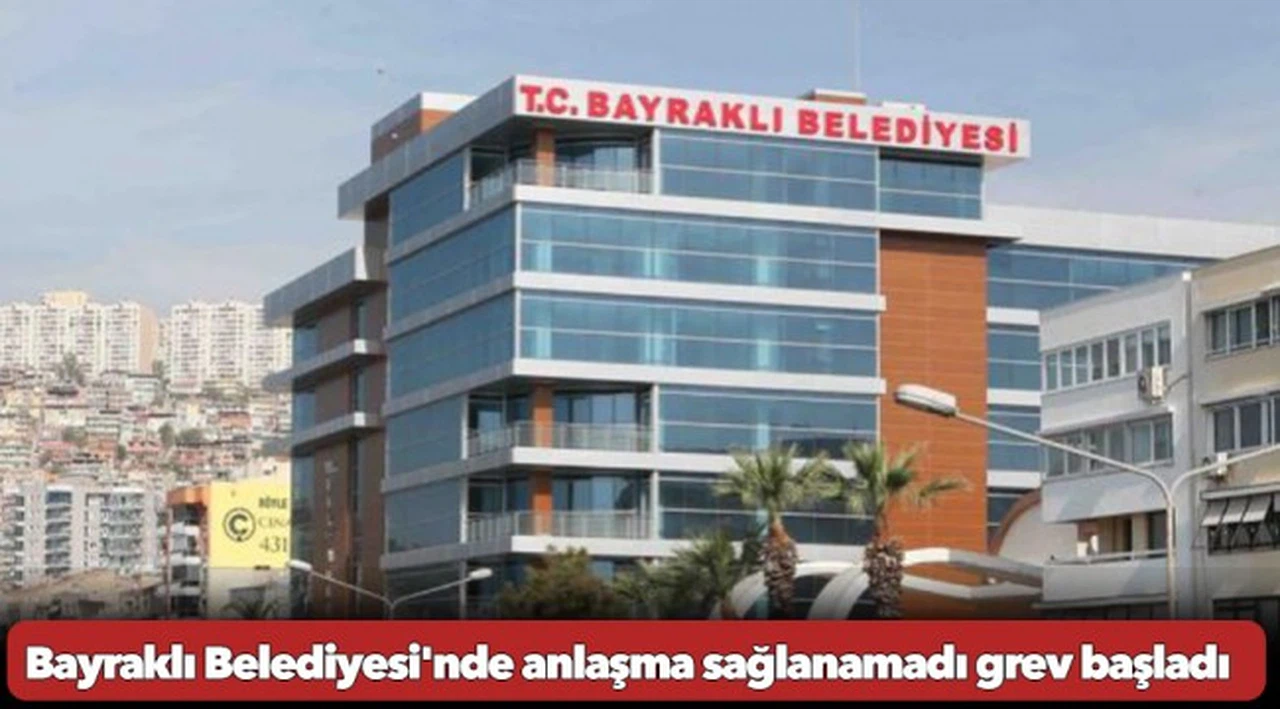 Bayraklı Belediyesi'nde Grev Başladı.. Başkan Önal, "Teklifimizin çok ötesinde bir rakamın ödenebilmesi mümkün değildir"