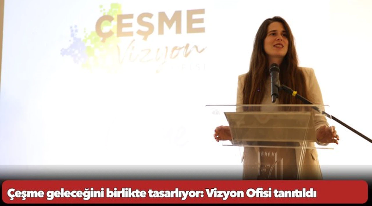 Çeşme geleceğini birlikte tasarlıyor: Vizyon Ofisi tanıtıldı