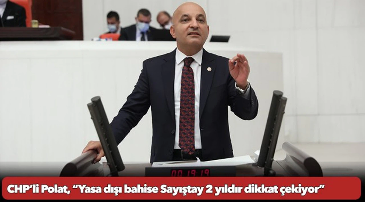 CHP’li Polat, “Yasa dışı bahise Sayıştay 2 yıldır dikkat çekiyor”