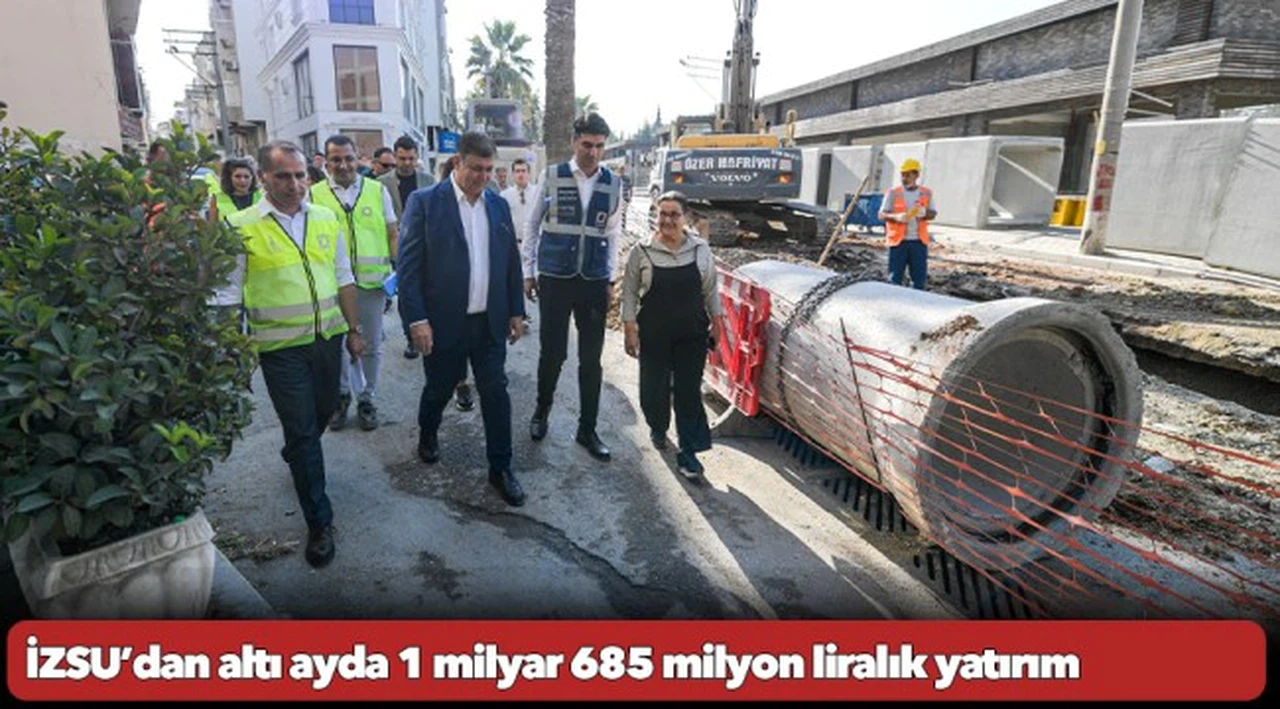 İZSU’dan altı ayda 1 milyar 685 milyon liralık yatırım