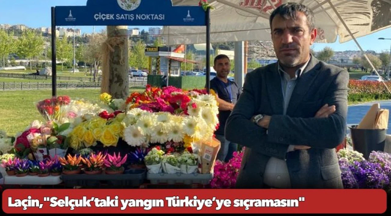 Laçin, "Selçuk’taki yangın  Türkiye’ye sıçramasın"