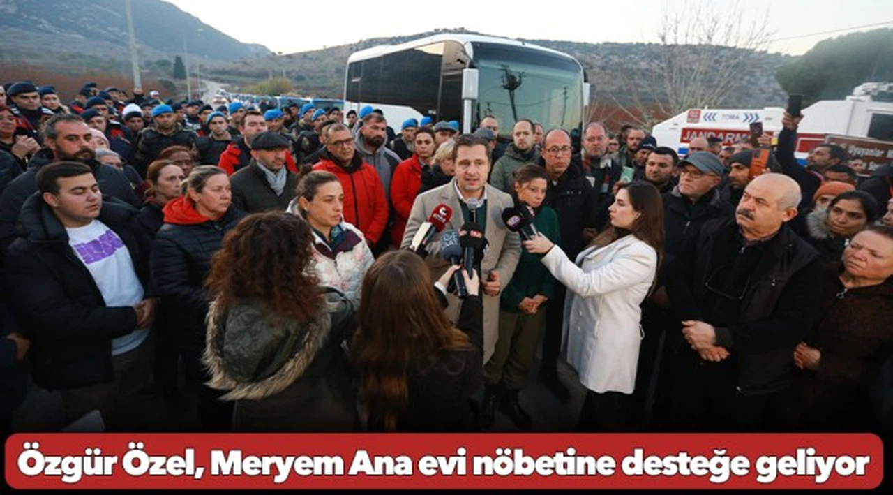 Özgür Özel, Meryem Ana evi nöbetine desteğe geliyor