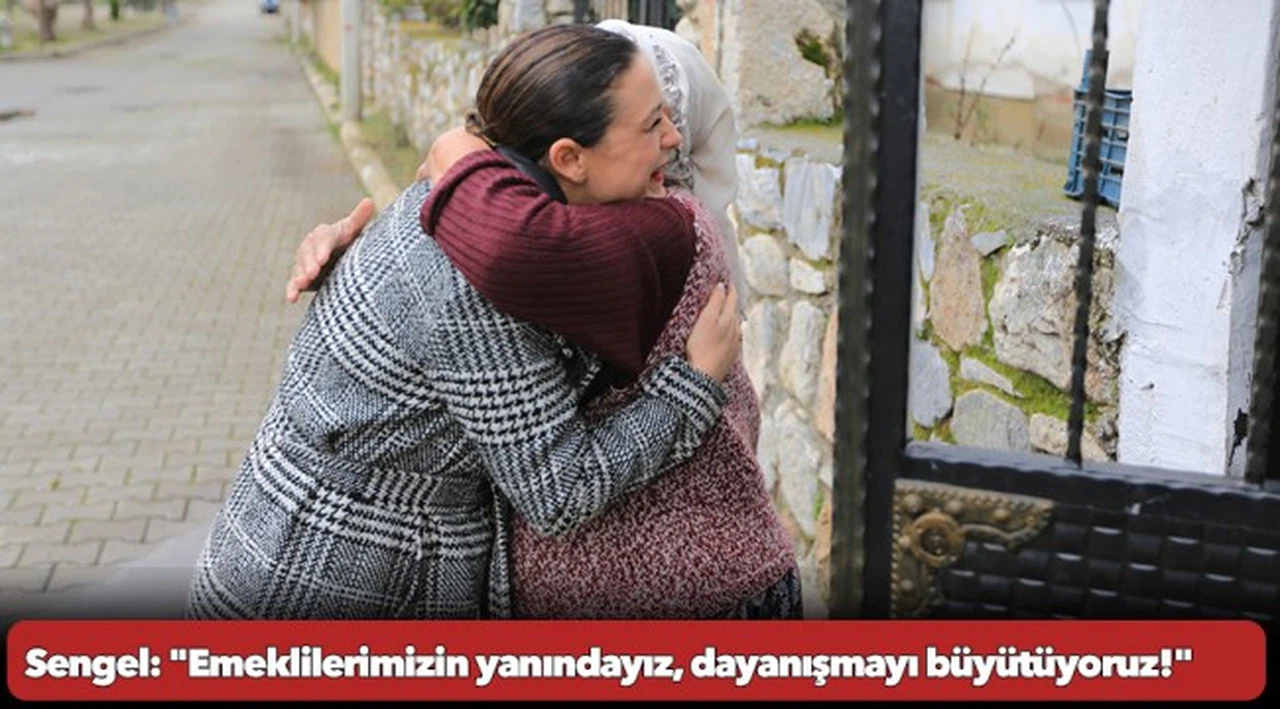 Sengel: "Emeklilerimizin yanındayız, dayanışmayı büyütüyoruz!"