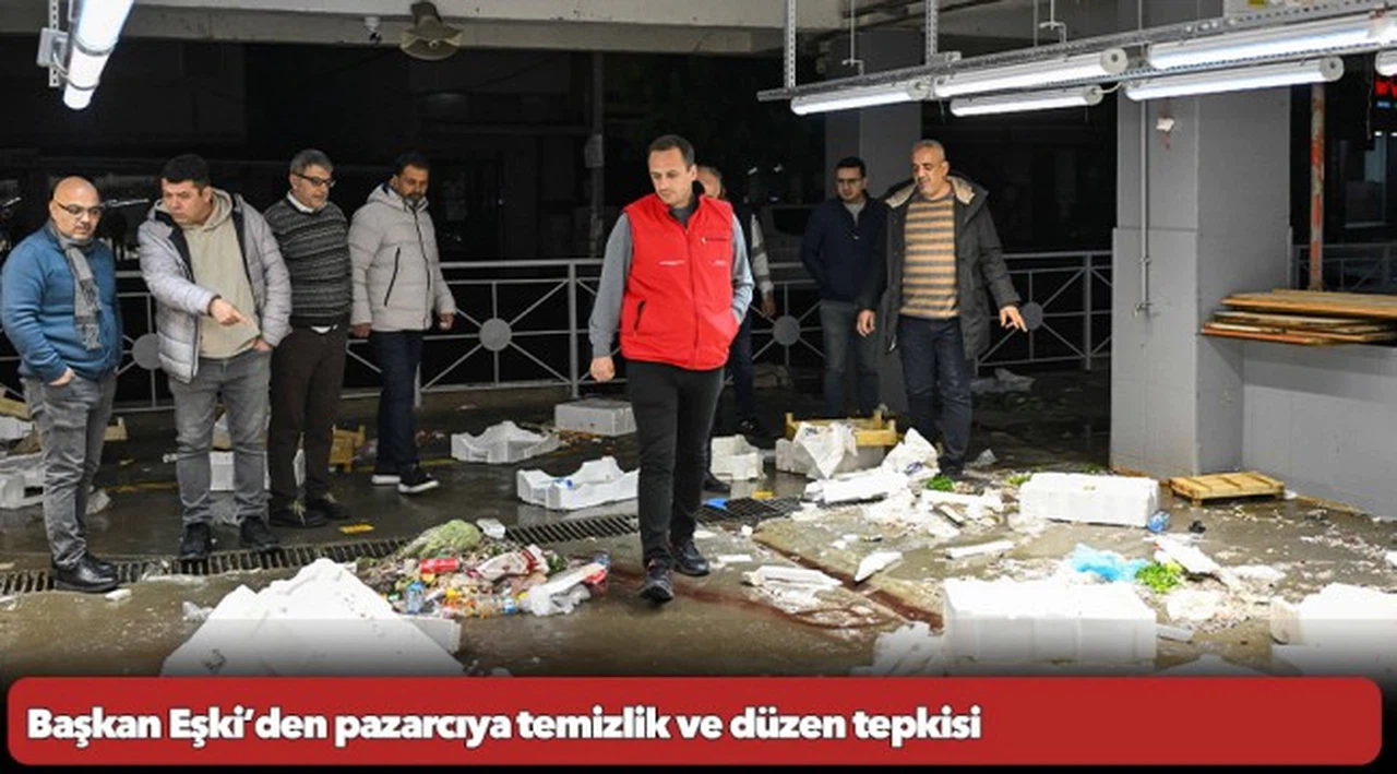 Başkan Eşki’den pazarcıya temizlik ve düzen tepkisi