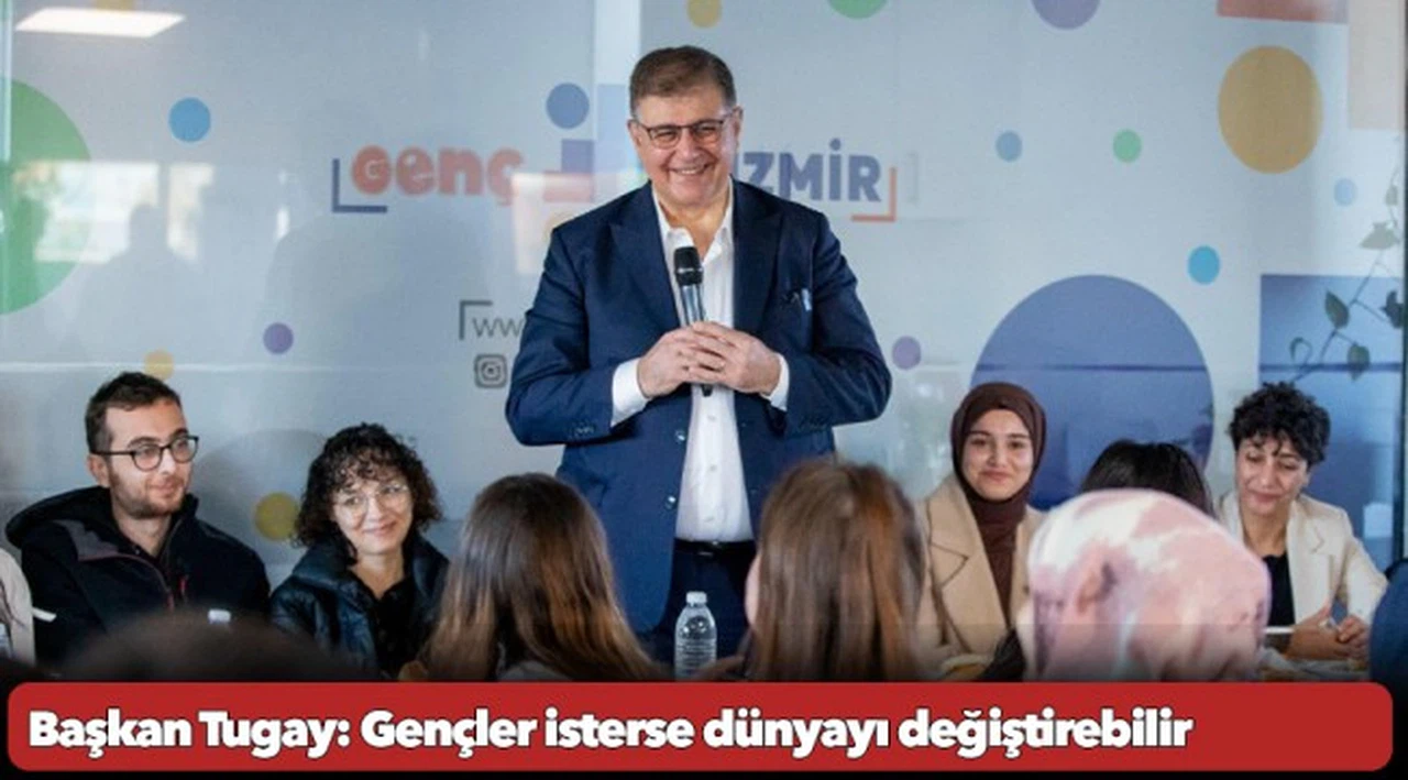 Başkan Tugay: Gençler isterse dünyayı değiştirebilir