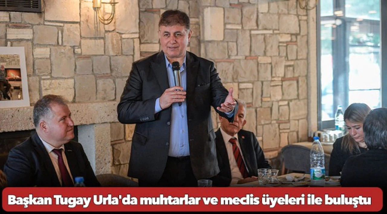 Başkan Tugay Urla'da muhtarlar ve meclis üyeleri ile buluştu  “Urla'yı gözümüz gibi korumalıyız”