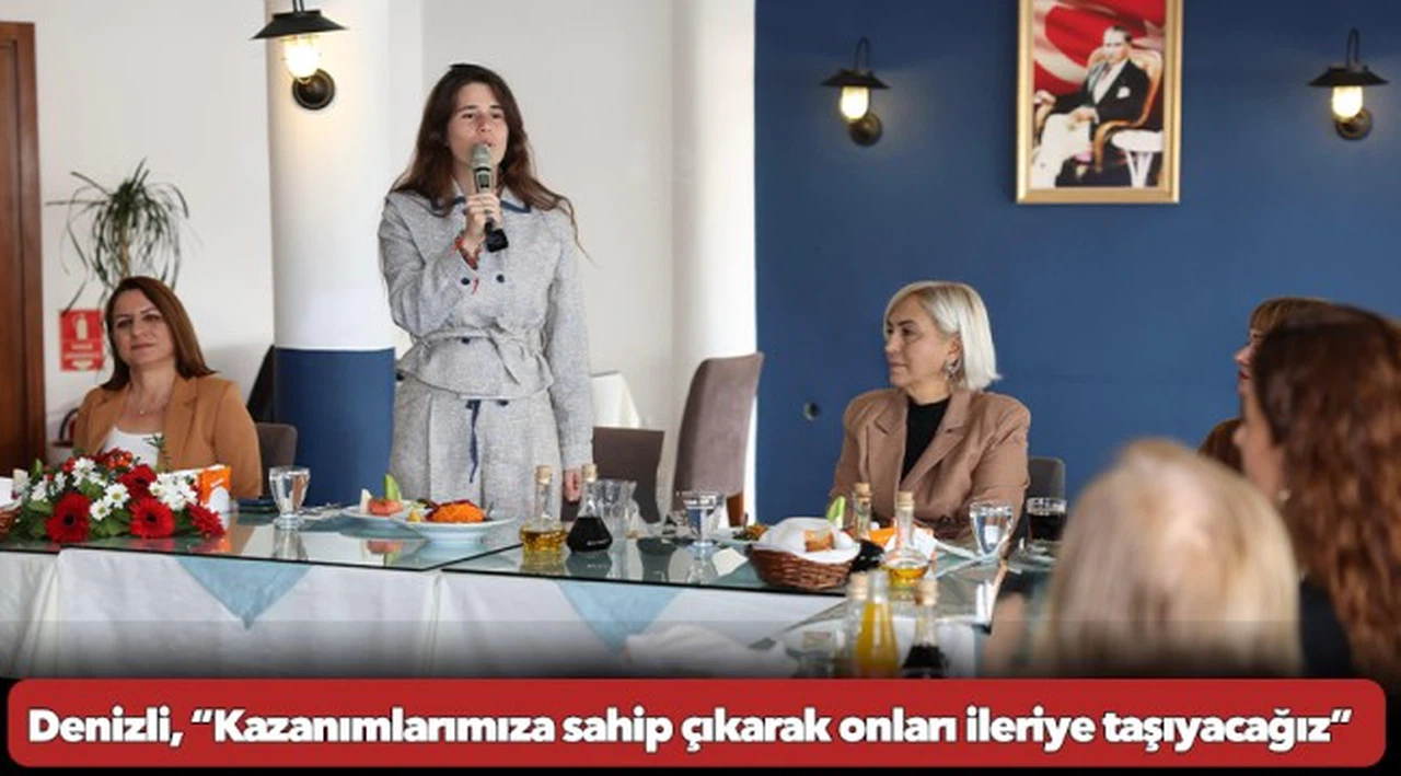 Denizli, “Kazanımlarımıza sahip çıkarak onları ileriye taşıyacağız”