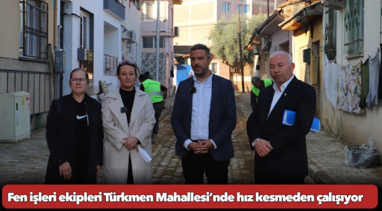 Fen işleri ekipleri Türkmen Mahallesi’nde hız kesmeden çalışıyor