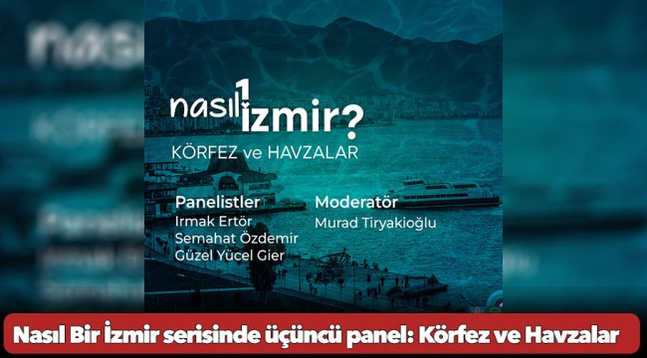 Nasıl Bir İzmir serisinde üçüncü panel: Körfez ve Havzalar