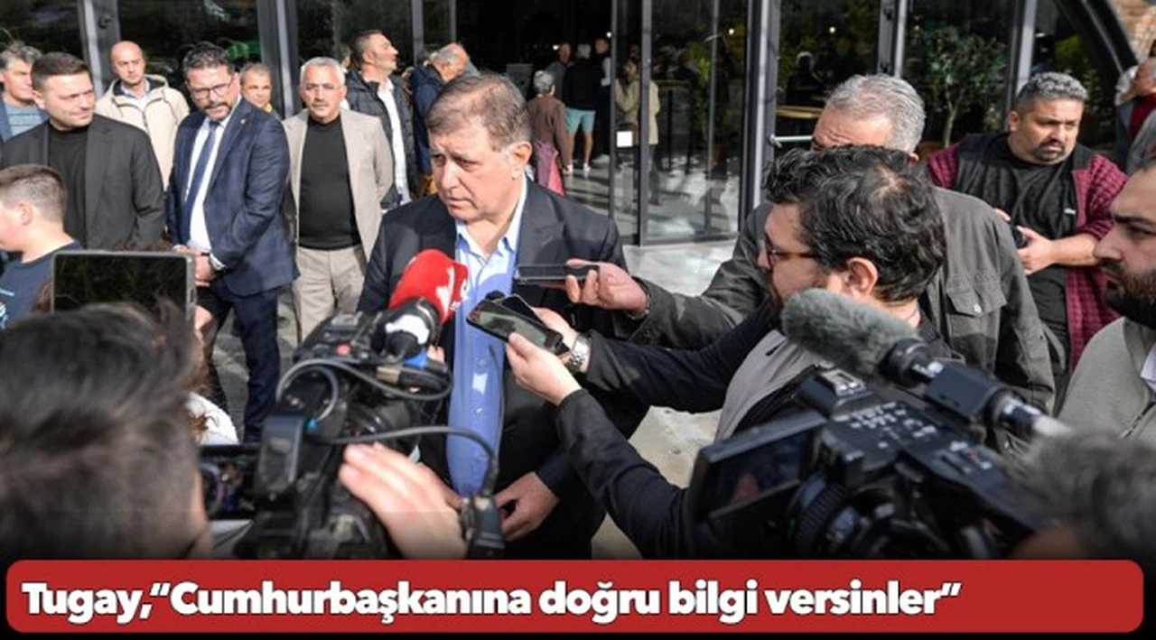 Tugay,“Cumhurbaşkanına doğru bilgi versinler”