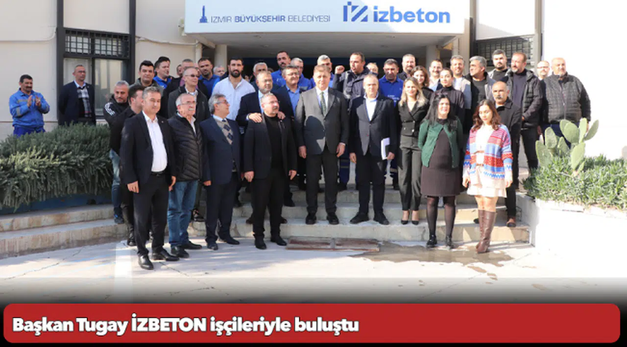 Başkan Tugay İZBETON işçileriyle buluştu