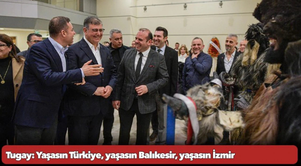 Tugay: Yaşasın Türkiye, yaşasın Balıkesir, yaşasın İzmir