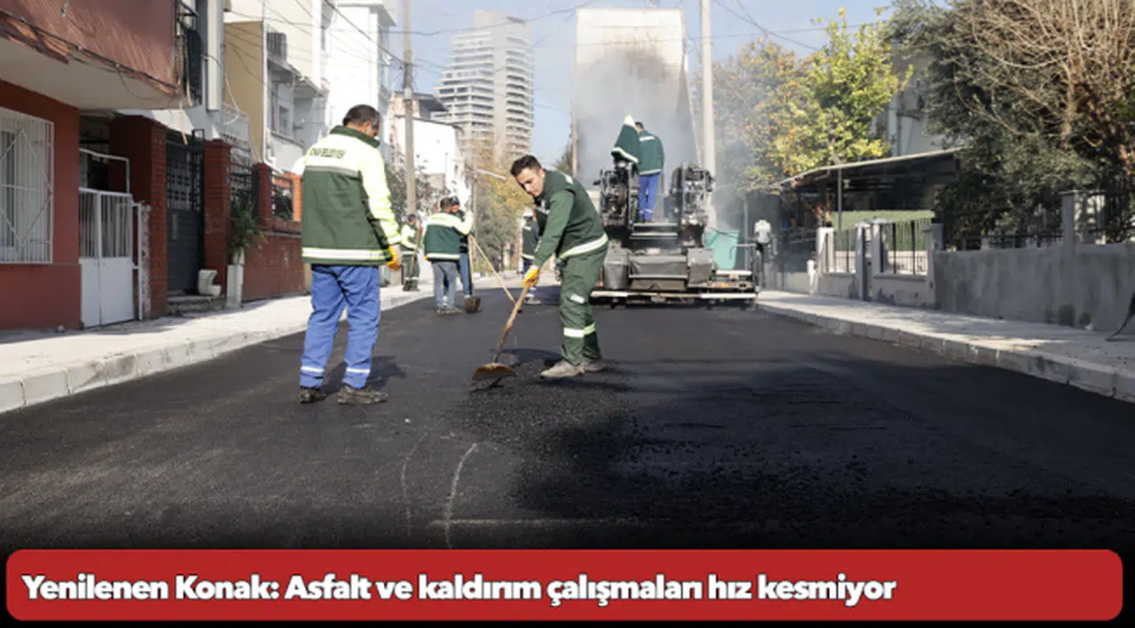 Yenilenen Konak: Asfalt ve kaldırım çalışmaları hız kesmiyor