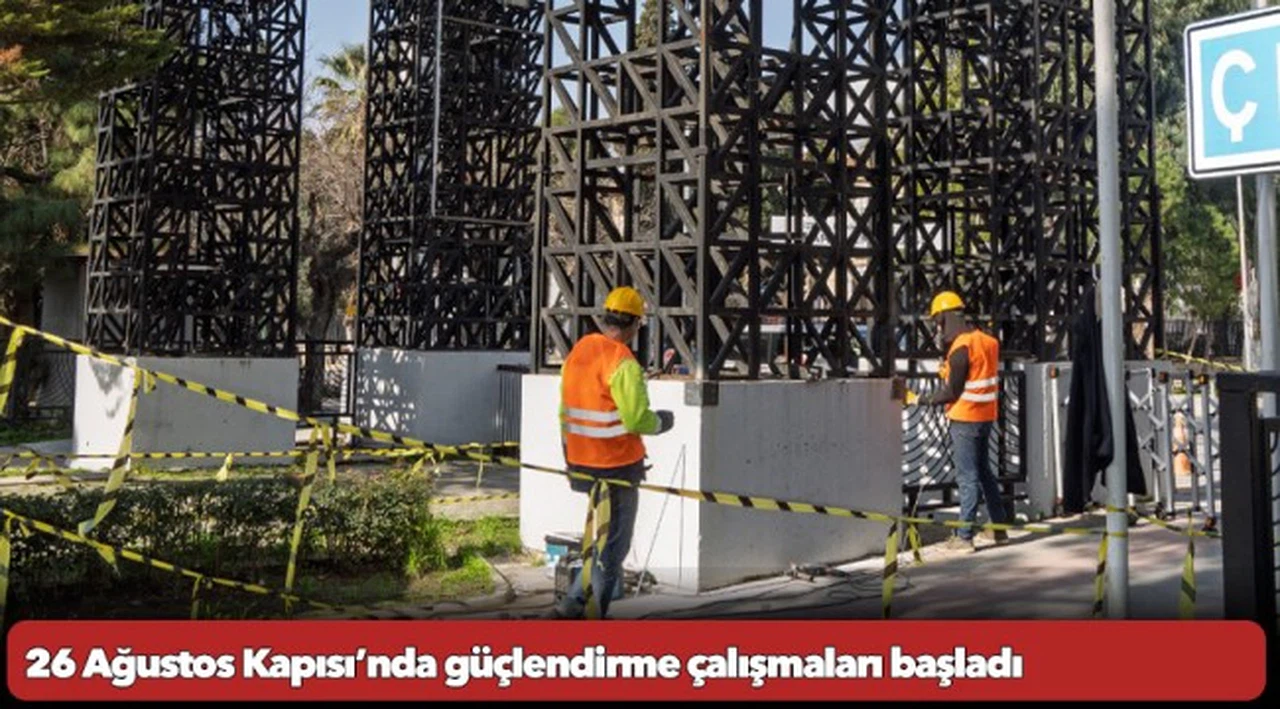 26 Ağustos Kapısı’nda güçlendirme çalışmaları başladı