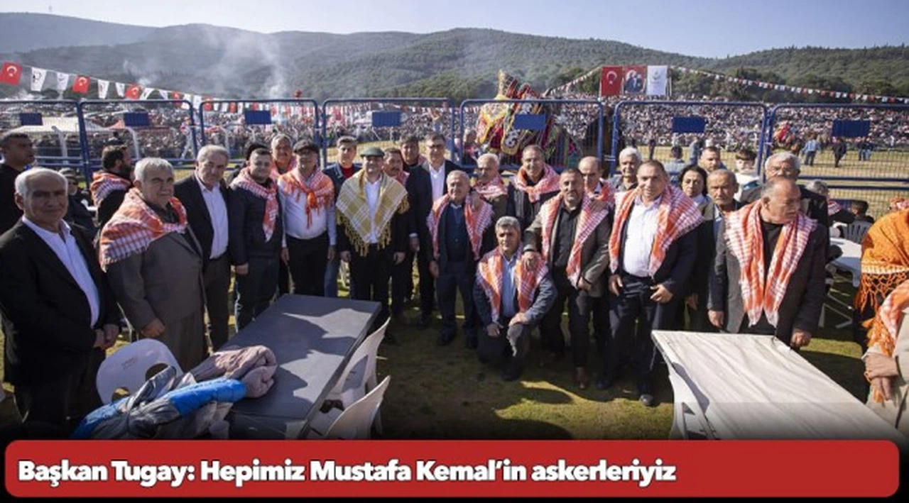 Başkan Tugay: Hepimiz Mustafa Kemal’in askerleriyiz