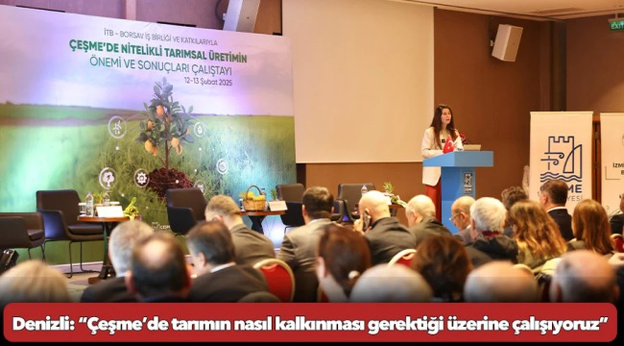 Çeşme’de Nitelikli Tarımsal Üretimin Önemi ve Sonuçları Çalıştayı başladı