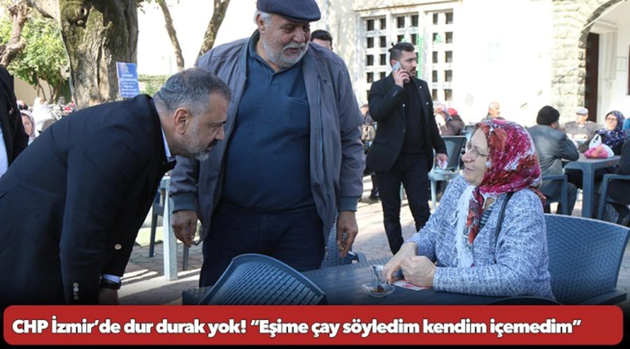 CHP İzmir’de dur durak yok! “Eşime çay söyledim kendim içemedim”