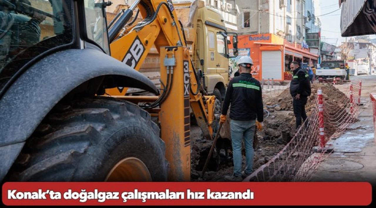 Konak’ta doğalgaz çalışmaları hız kazandı