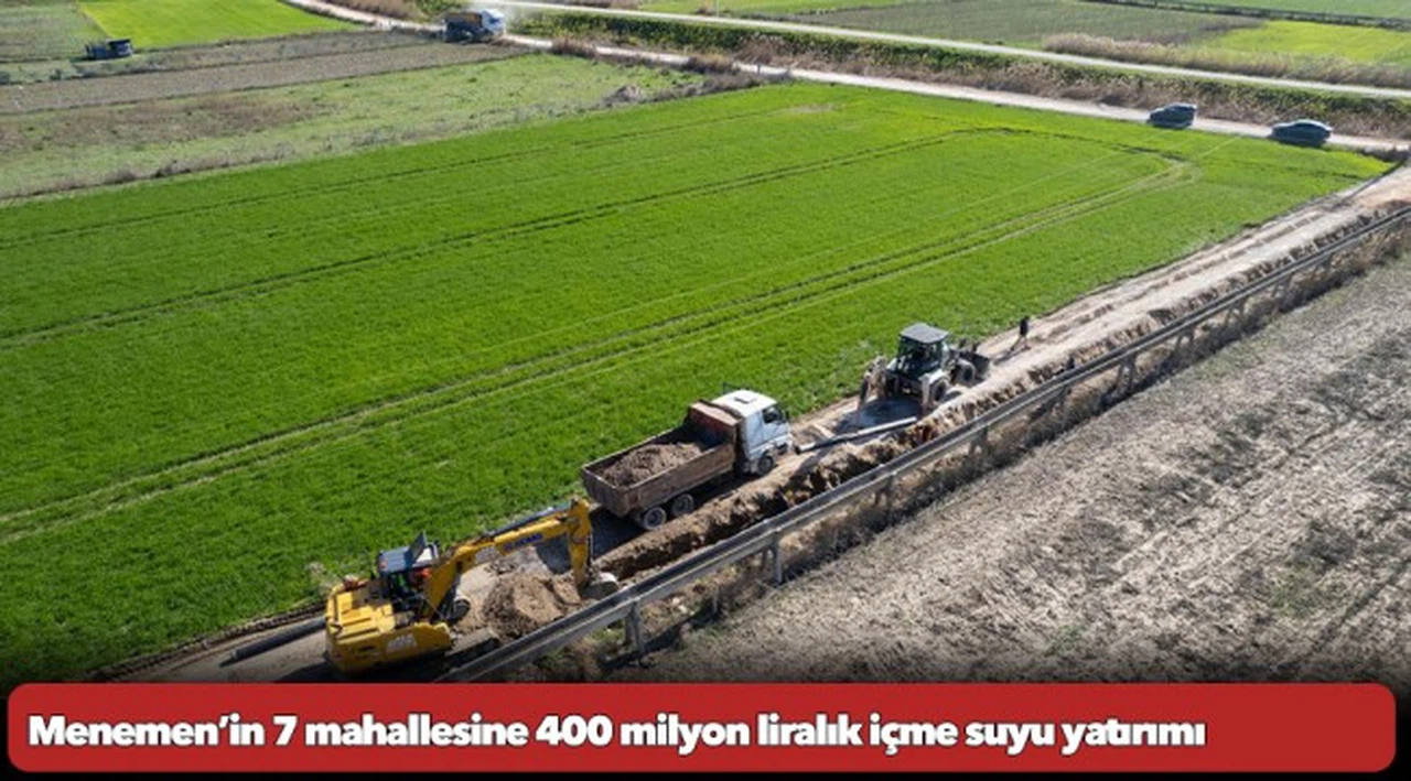 Menemen’in 7 mahallesine 400 milyon liralık içme suyu yatırımı